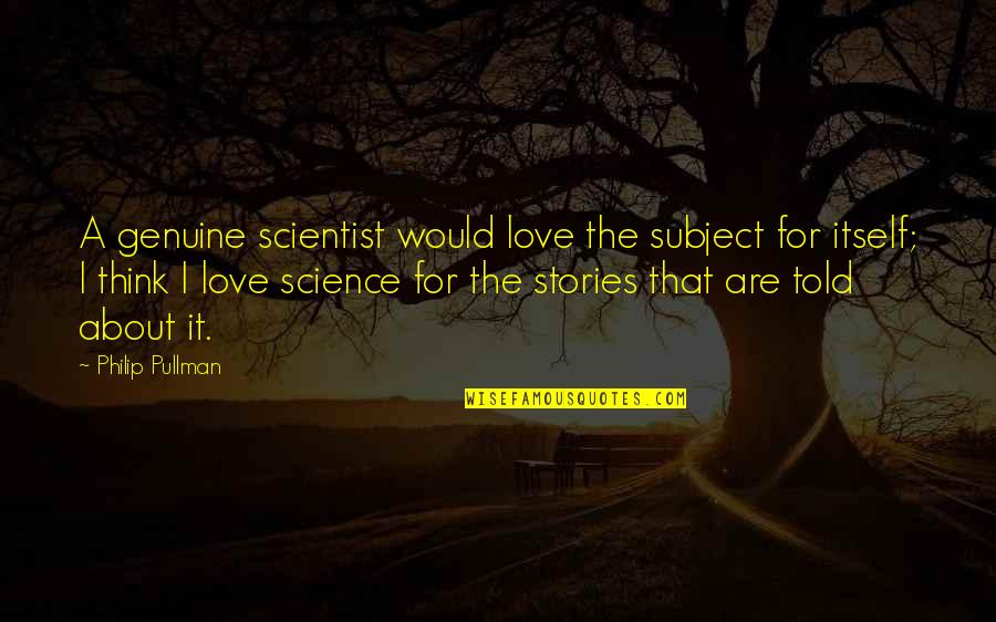 Stories Told Quotes By Philip Pullman: A genuine scientist would love the subject for
