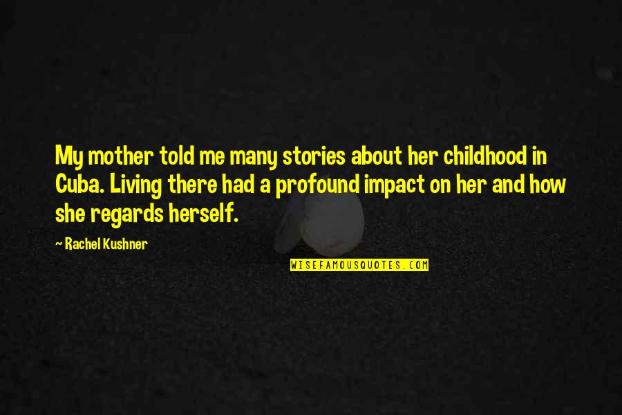 Stories Told Quotes By Rachel Kushner: My mother told me many stories about her