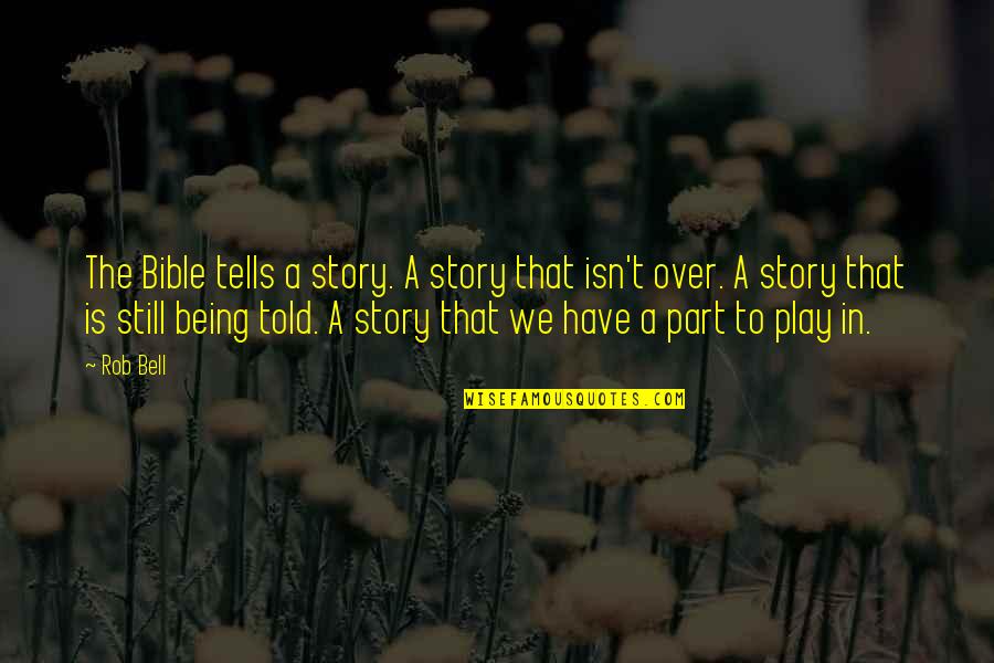 Stories Told Quotes By Rob Bell: The Bible tells a story. A story that