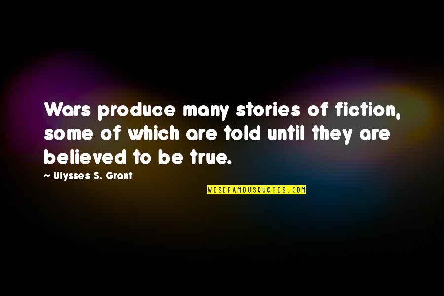 Stories Told Quotes By Ulysses S. Grant: Wars produce many stories of fiction, some of