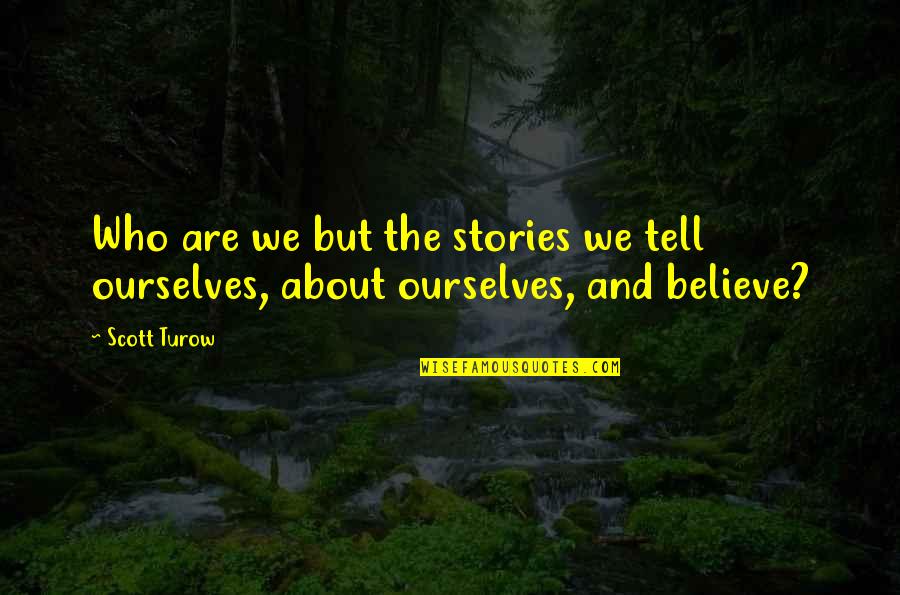 Stories We Tell Ourselves Quotes By Scott Turow: Who are we but the stories we tell