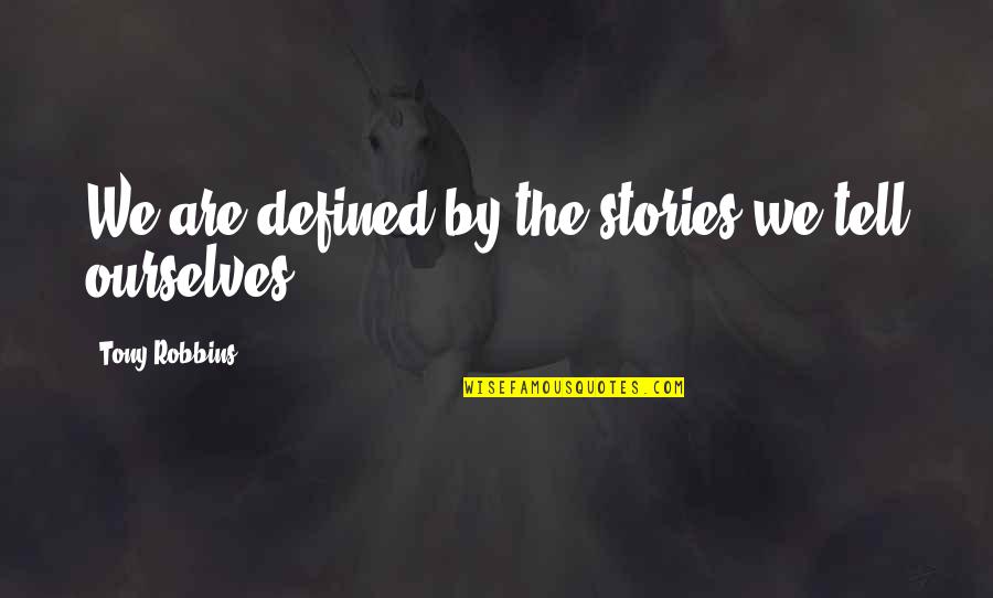 Stories We Tell Ourselves Quotes By Tony Robbins: We are defined by the stories we tell Stories We Tell Ourselves Quotes By Tony Robbins: We are defined by the stories we tell