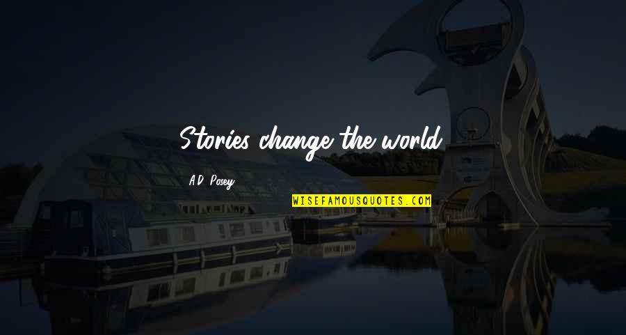 Stories Writing Quotes By A.D. Posey: Stories change the world. Stories Writing Quotes By A.D. Posey: Stories change the world.