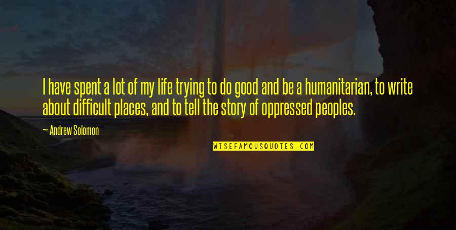 Stories Writing Quotes By Andrew Solomon: I have spent a lot of my life Stories Writing Quotes By Andrew Solomon: I have spent a lot of my life