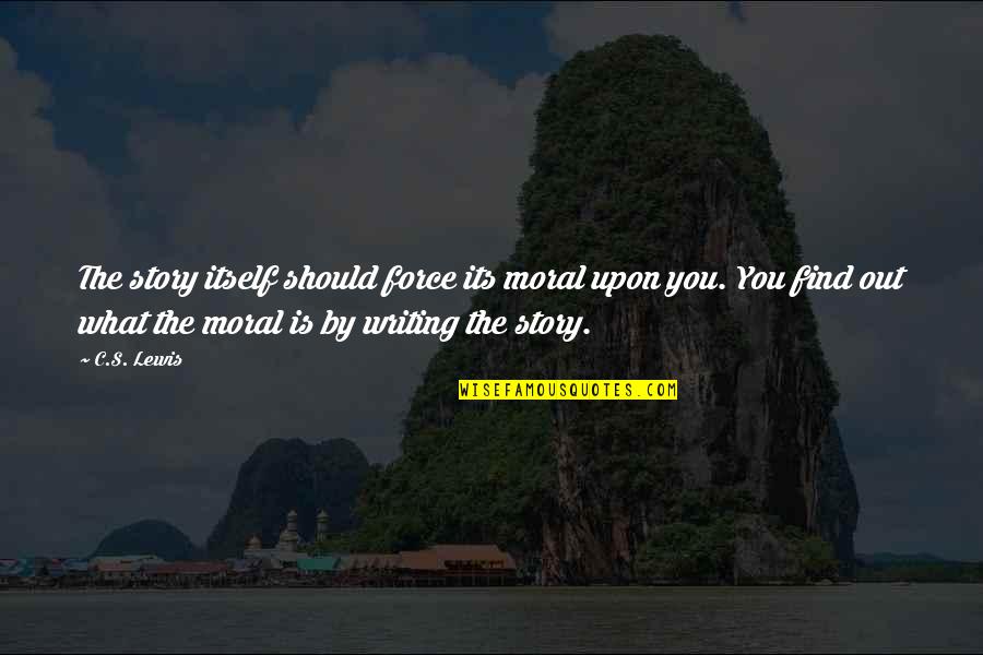 Stories Writing Quotes By C.S. Lewis: The story itself should force its moral upon Stories Writing Quotes By C.S. Lewis: The story itself should force its moral upon