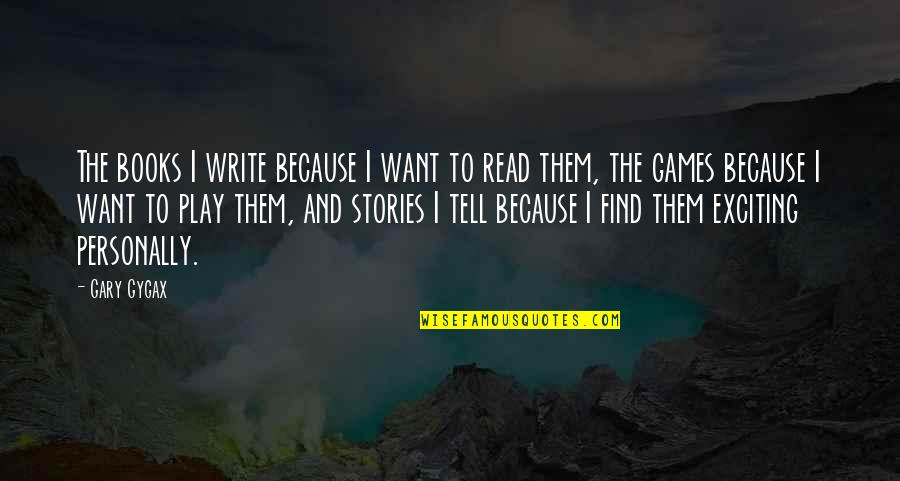 Stories Writing Quotes By Gary Gygax: The books I write because I want to Stories Writing Quotes By Gary Gygax: The books I write because I want to