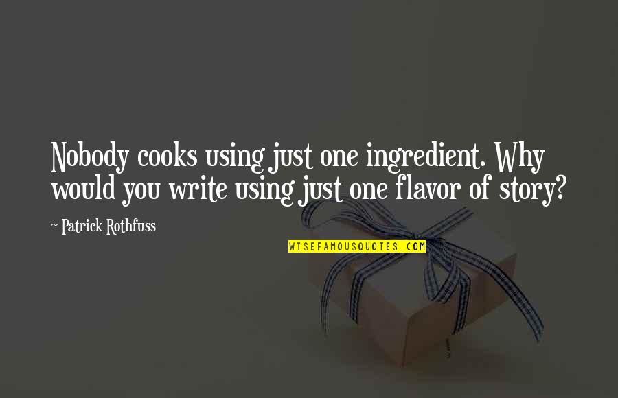 Stories Writing Quotes By Patrick Rothfuss: Nobody cooks using just one ingredient. Why would Stories Writing Quotes By Patrick Rothfuss: Nobody cooks using just one ingredient. Why would