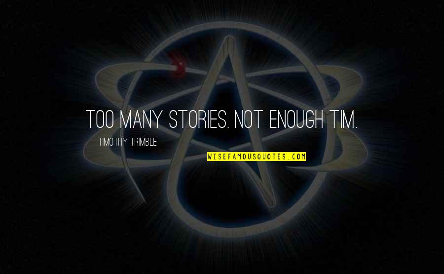 Stories Writing Quotes By Timothy Trimble: Too many stories. Not enough Tim. Stories Writing Quotes By Timothy Trimble: Too many stories. Not enough Tim.