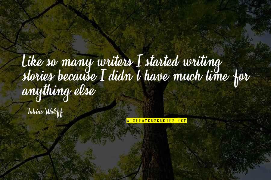 Stories Writing Quotes By Tobias Wolff: Like so many writers I started writing stories Stories Writing Quotes By Tobias Wolff: Like so many writers I started writing stories