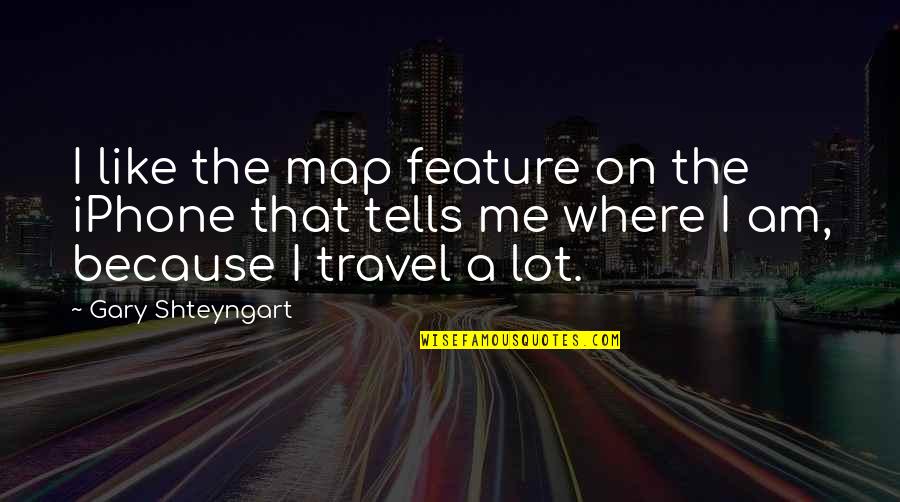 Storing Quotes By Gary Shteyngart: I like the map feature on the iPhone