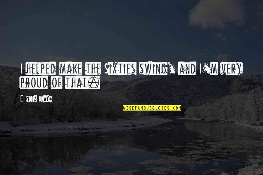 Storisende Quotes By Cilla Black: I helped make the Sixties swing, and I'm
