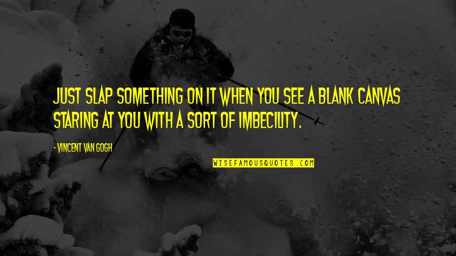 Storisende Quotes By Vincent Van Gogh: Just slap something on it when you see