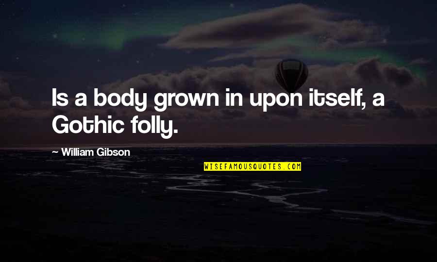 Storisende Quotes By William Gibson: Is a body grown in upon itself, a Storisende Quotes By William Gibson: Is a body grown in upon itself, a