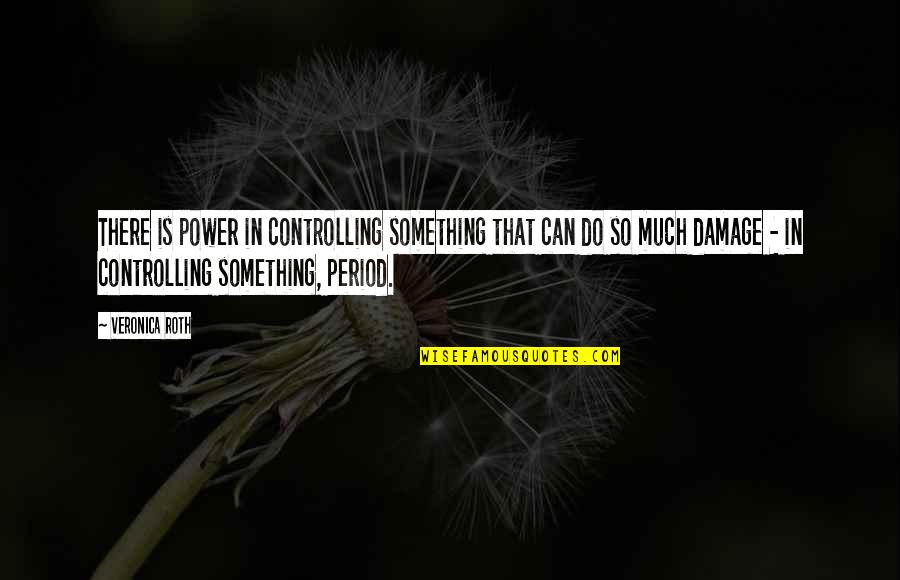 Stork Party Quotes By Veronica Roth: There is power in controlling something that can