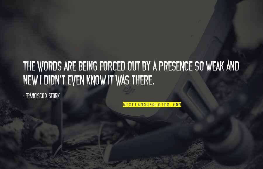 Stork Quotes By Francisco X Stork: The words are being forced out by a