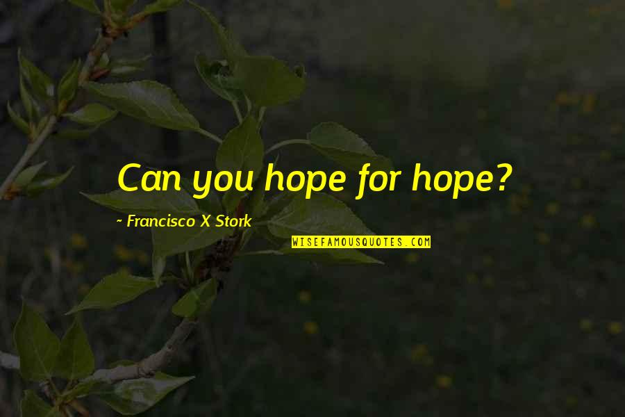 Stork Quotes By Francisco X Stork: Can you hope for hope?