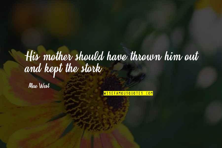 Stork Quotes By Mae West: His mother should have thrown him out and