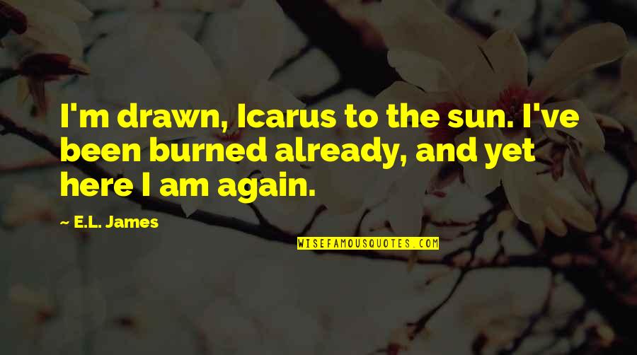 Storleksguide Quotes By E.L. James: I'm drawn, Icarus to the sun. I've been