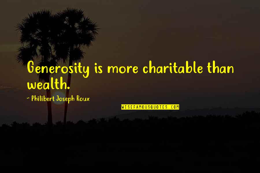 Storlock Quotes By Philibert Joseph Roux: Generosity is more charitable than wealth. Storlock Quotes By Philibert Joseph Roux: Generosity is more charitable than wealth.
