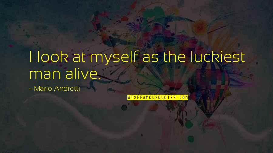 Storm A Brewing Quotes By Mario Andretti: I look at myself as the luckiest man Storm A Brewing Quotes By Mario Andretti: I look at myself as the luckiest man