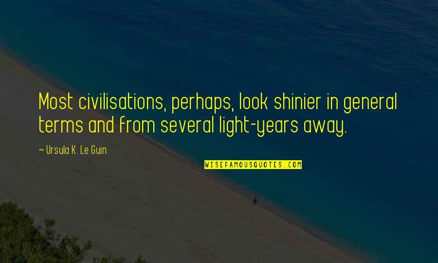 Storm A Brewing Quotes By Ursula K. Le Guin: Most civilisations, perhaps, look shinier in general terms Storm A Brewing Quotes By Ursula K. Le Guin: Most civilisations, perhaps, look shinier in general terms