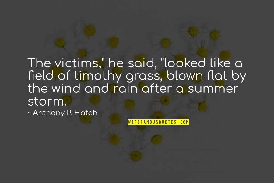 Storm And Rain Quotes By Anthony P. Hatch: The victims," he said, "looked like a field Storm And Rain Quotes By Anthony P. Hatch: The victims," he said, "looked like a field