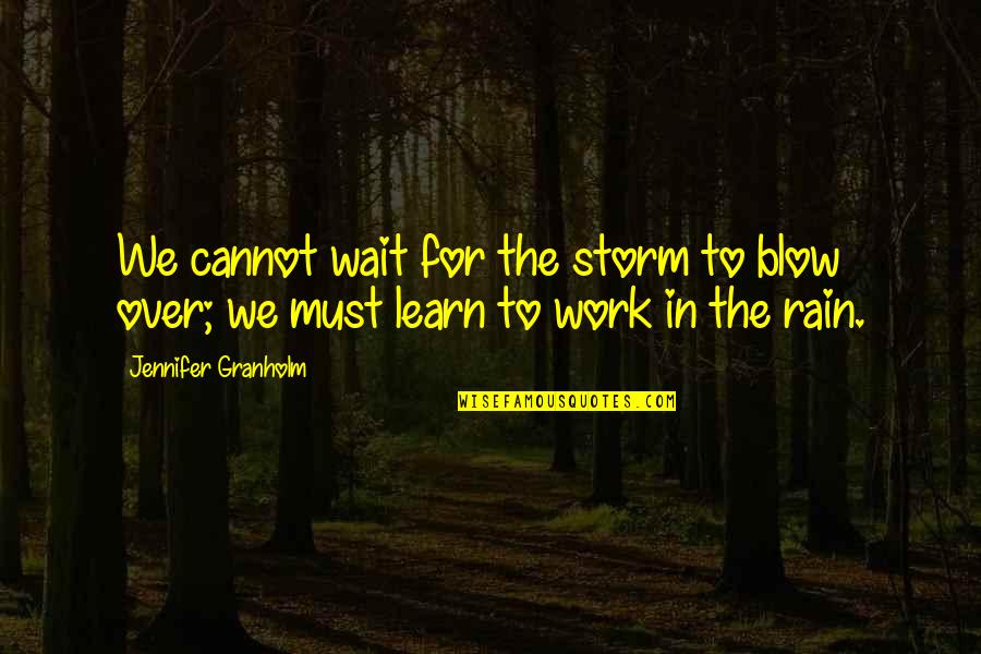 Storm And Rain Quotes By Jennifer Granholm: We cannot wait for the storm to blow Storm And Rain Quotes By Jennifer Granholm: We cannot wait for the storm to blow