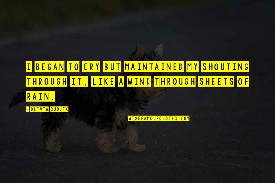 Storm And Rain Quotes By Olivia Sudjic: I began to cry but maintained my shouting Storm And Rain Quotes By Olivia Sudjic: I began to cry but maintained my shouting