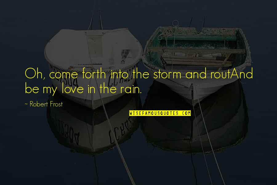 Storm And Rain Quotes By Robert Frost: Oh, come forth into the storm and routAnd