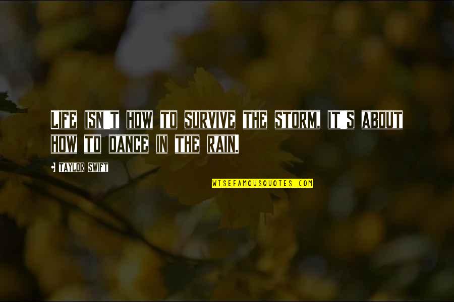 Storm And Rain Quotes By Taylor Swift: Life isn't how to survive the storm, it's