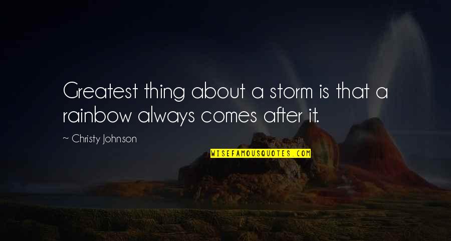 Storm And Rainbow Quotes By Christy Johnson: Greatest thing about a storm is that a