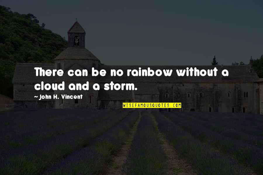 Storm And Rainbow Quotes By John H. Vincent: There can be no rainbow without a cloud