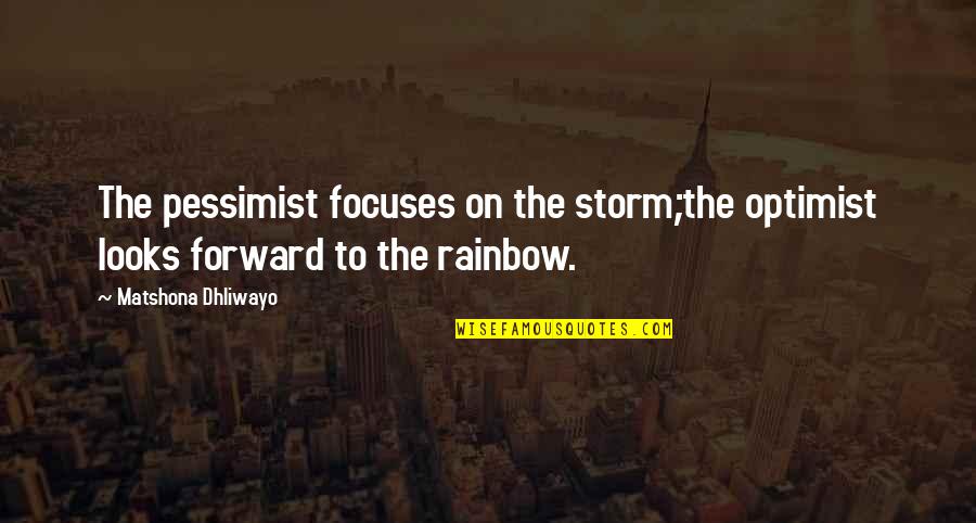 Storm And Rainbow Quotes By Matshona Dhliwayo: The pessimist focuses on the storm;the optimist looks