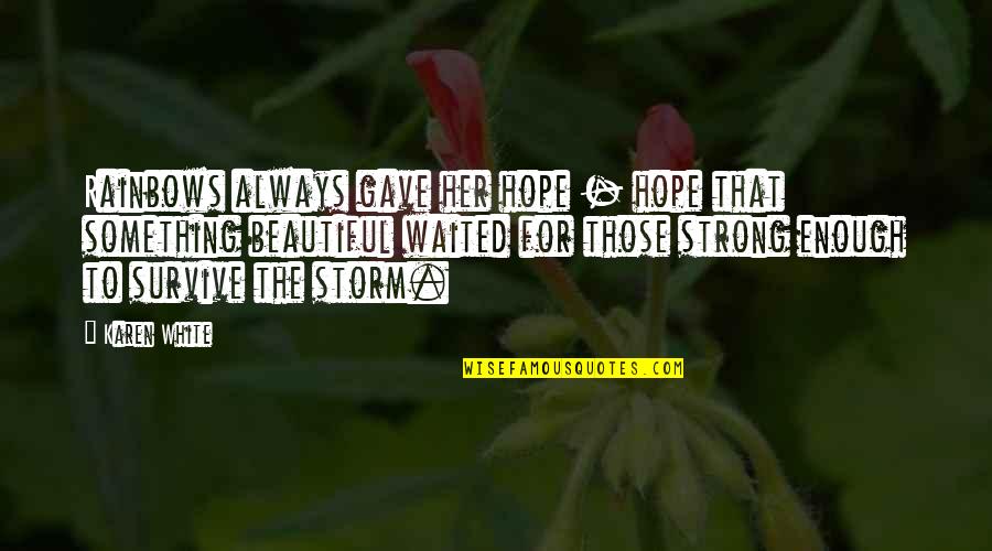 Storm And Survive Quotes By Karen White: Rainbows always gave her hope - hope that Storm And Survive Quotes By Karen White: Rainbows always gave her hope - hope that