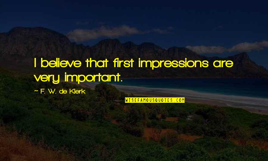 Storm Being Over Quotes By F. W. De Klerk: I believe that first impressions are very important. Storm Being Over Quotes By F. W. De Klerk: I believe that first impressions are very important.
