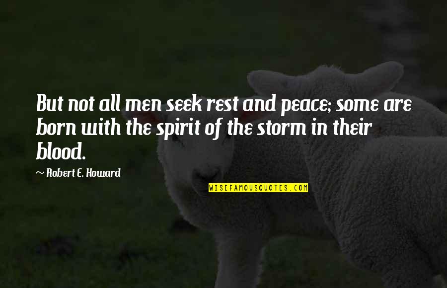 Storm Born Quotes By Robert E. Howard: But not all men seek rest and peace;