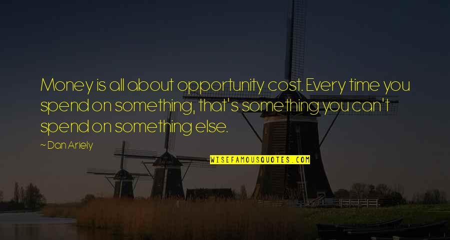 Storm Chasing Quotes By Dan Ariely: Money is all about opportunity cost. Every time