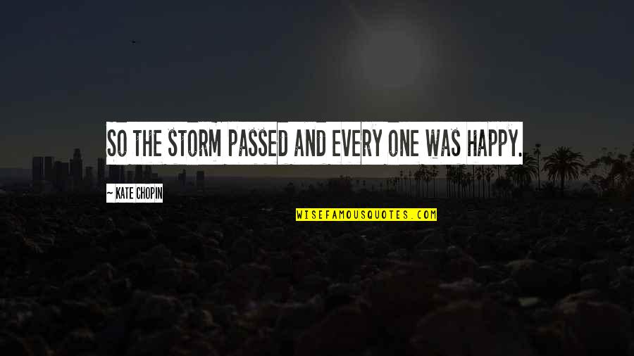 Storm Chopin Quotes By Kate Chopin: So the storm passed and every one was Storm Chopin Quotes By Kate Chopin: So the storm passed and every one was