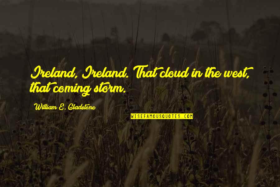 Storm Cloud Quotes By William E. Gladstone: Ireland, Ireland. That cloud in the west, that