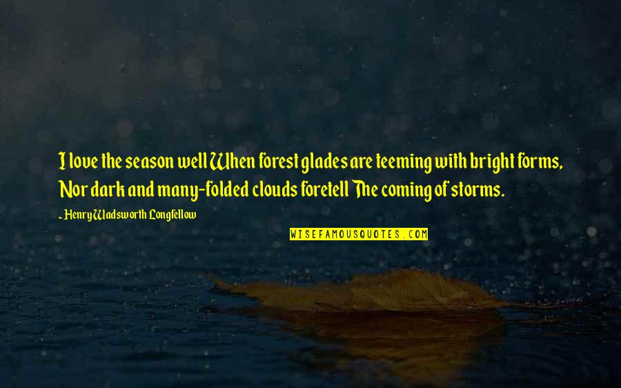 Storm Clouds Quotes By Henry Wadsworth Longfellow: I love the season well When forest glades