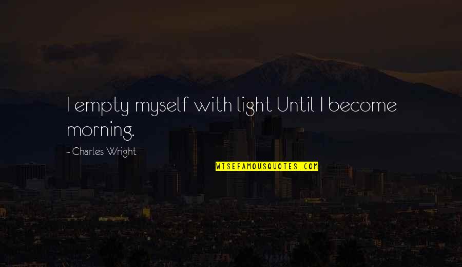 Storm Front Quotes By Charles Wright: I empty myself with light Until I become Storm Front Quotes By Charles Wright: I empty myself with light Until I become
