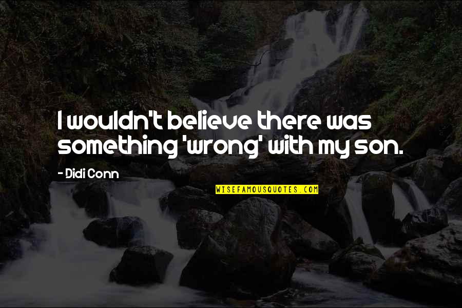 Storm In Mind Quotes By Didi Conn: I wouldn't believe there was something 'wrong' with