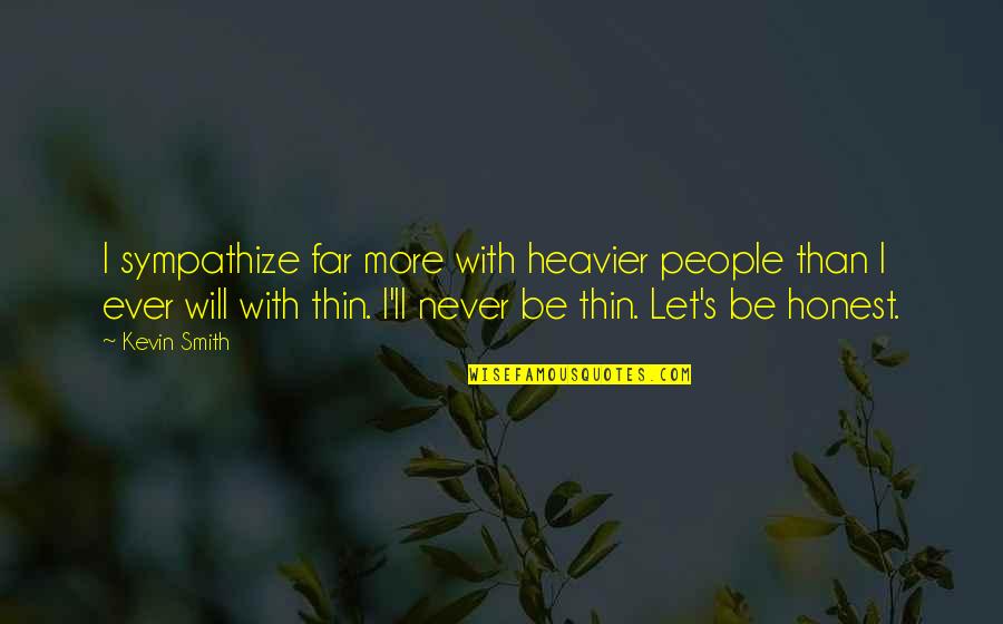 Storm In Mind Quotes By Kevin Smith: I sympathize far more with heavier people than Storm In Mind Quotes By Kevin Smith: I sympathize far more with heavier people than