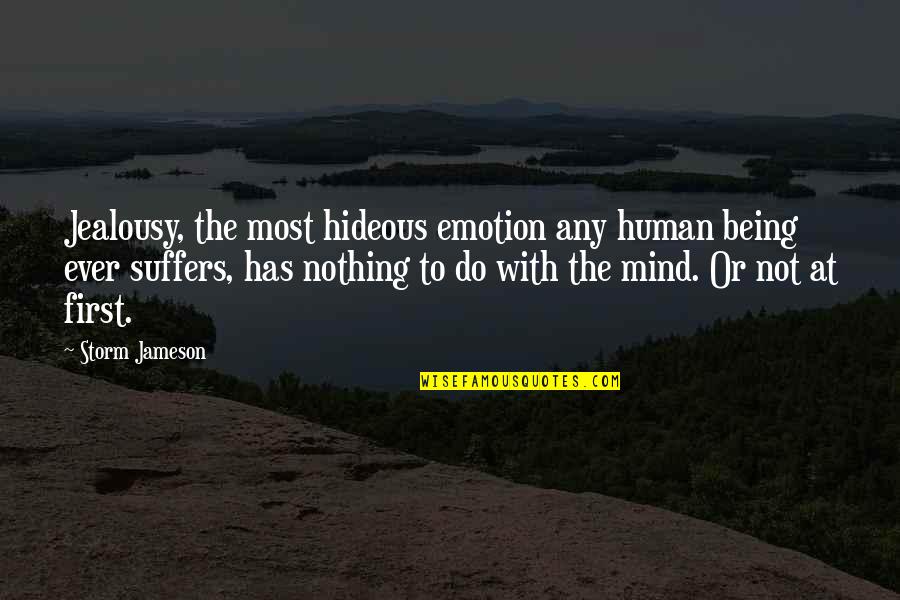 Storm In Mind Quotes By Storm Jameson: Jealousy, the most hideous emotion any human being Storm In Mind Quotes By Storm Jameson: Jealousy, the most hideous emotion any human being