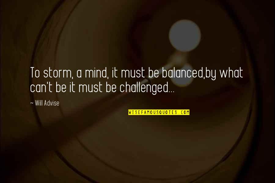 Storm In Mind Quotes By Will Advise: To storm, a mind, it must be balanced,by