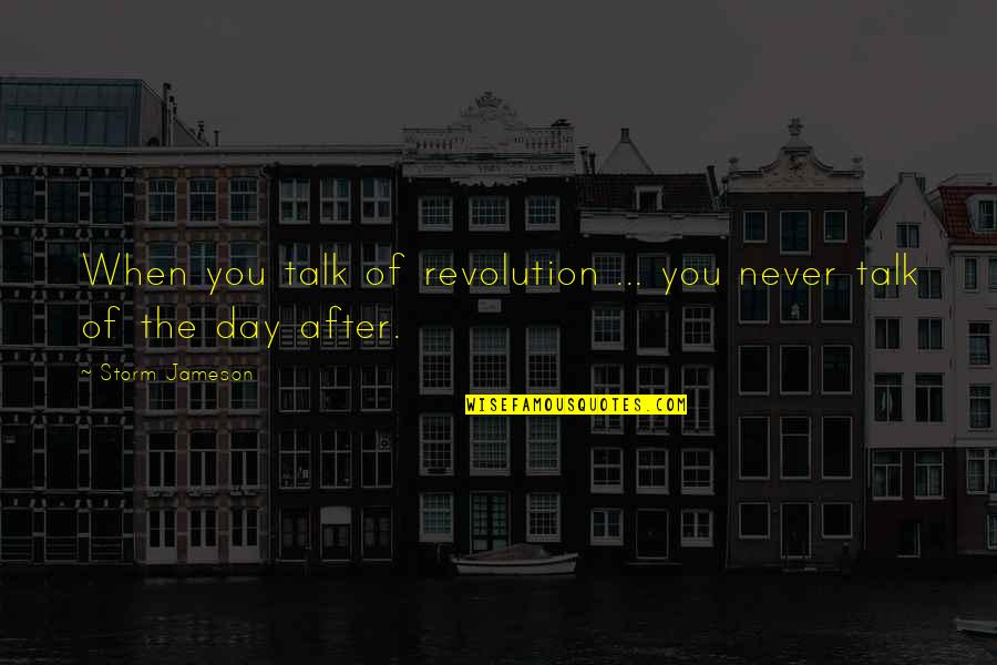 Storm Jameson Quotes By Storm Jameson: When you talk of revolution ... you never Storm Jameson Quotes By Storm Jameson: When you talk of revolution ... you never