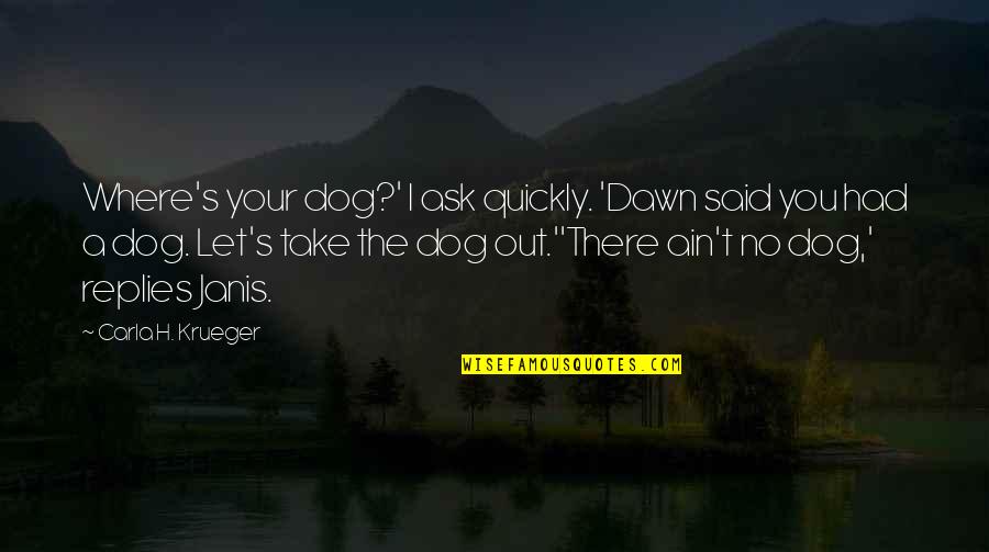 Storm Louisiana Quotes By Carla H. Krueger: Where's your dog?' I ask quickly. 'Dawn said Storm Louisiana Quotes By Carla H. Krueger: Where's your dog?' I ask quickly. 'Dawn said