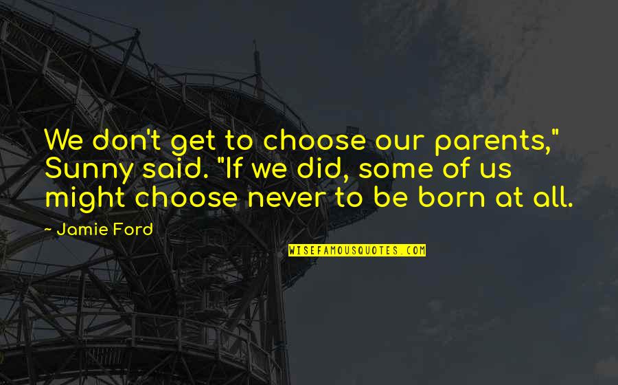 Storm Louisiana Quotes By Jamie Ford: We don't get to choose our parents," Sunny Storm Louisiana Quotes By Jamie Ford: We don't get to choose our parents," Sunny