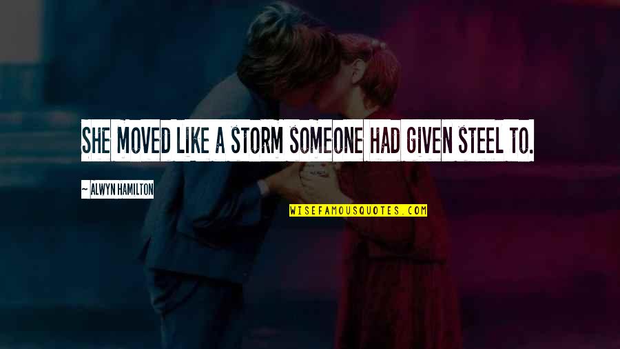 Storm Of Steel Quotes By Alwyn Hamilton: She moved like a storm someone had given