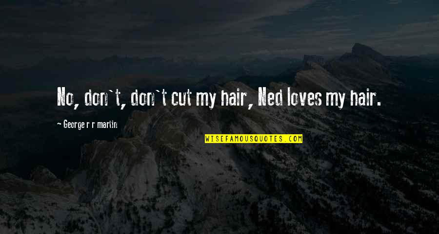 Storm Of Swords Quotes By George R R Martin: No, don't, don't cut my hair, Ned loves